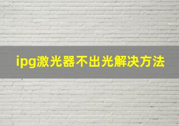 ipg激光器不出光解决方法