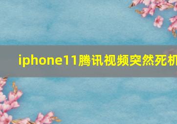 iphone11腾讯视频突然死机