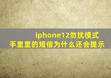 iphone12勿扰模式手里里的短信为什么还会提示