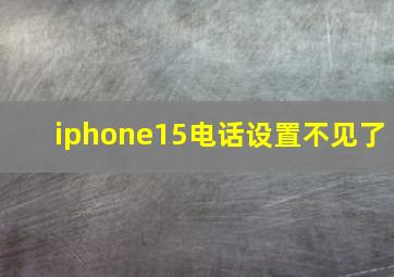 iphone15电话设置不见了