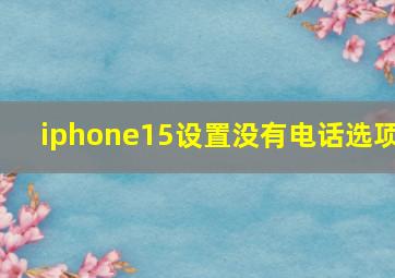 iphone15设置没有电话选项