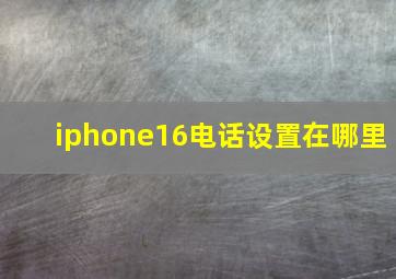 iphone16电话设置在哪里