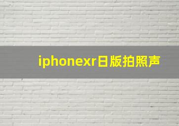 iphonexr日版拍照声