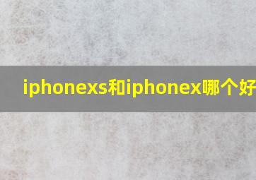 iphonexs和iphonex哪个好一点