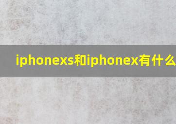 iphonexs和iphonex有什么区别