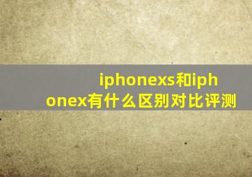 iphonexs和iphonex有什么区别对比评测