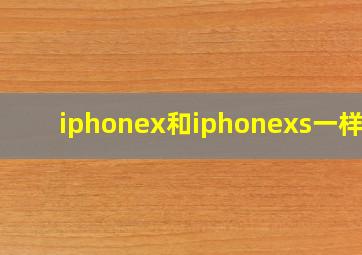 iphonex和iphonexs一样吗