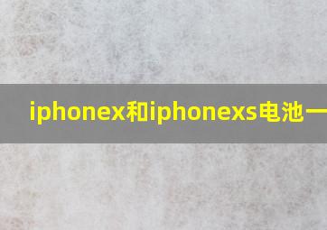 iphonex和iphonexs电池一样吗