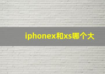 iphonex和xs哪个大