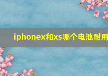 iphonex和xs哪个电池耐用