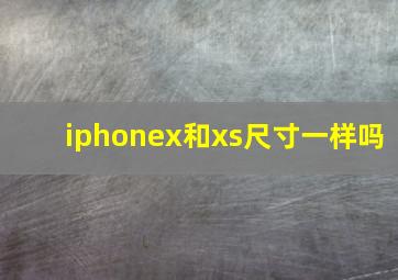 iphonex和xs尺寸一样吗