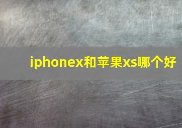 iphonex和苹果xs哪个好