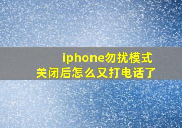 iphone勿扰模式关闭后怎么又打电话了