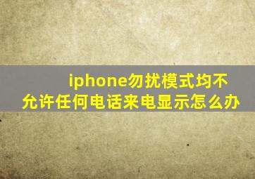 iphone勿扰模式均不允许任何电话来电显示怎么办