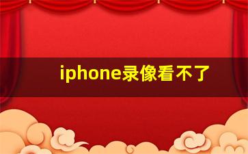 iphone录像看不了