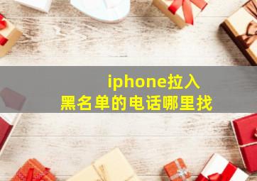 iphone拉入黑名单的电话哪里找