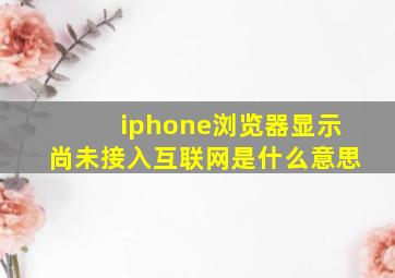 iphone浏览器显示尚未接入互联网是什么意思