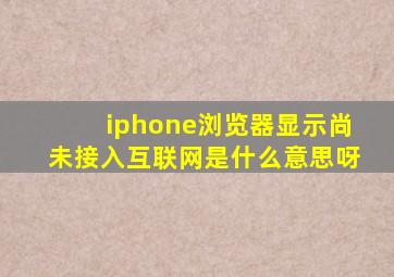 iphone浏览器显示尚未接入互联网是什么意思呀