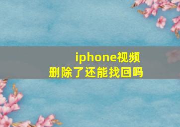 iphone视频删除了还能找回吗