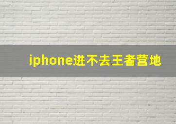 iphone进不去王者营地