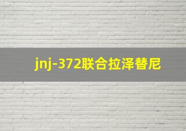 jnj-372联合拉泽替尼