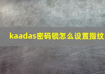 kaadas密码锁怎么设置指纹