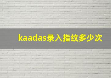 kaadas录入指纹多少次