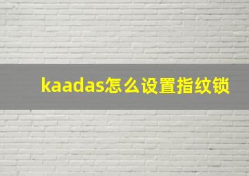 kaadas怎么设置指纹锁