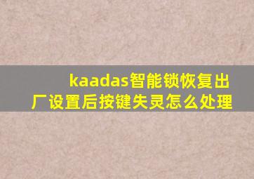 kaadas智能锁恢复出厂设置后按键失灵怎么处理