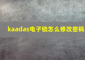 kaadas电子锁怎么修改密码