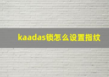 kaadas锁怎么设置指纹