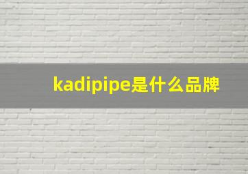 kadipipe是什么品牌