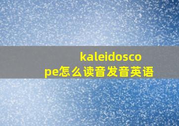 kaleidoscope怎么读音发音英语