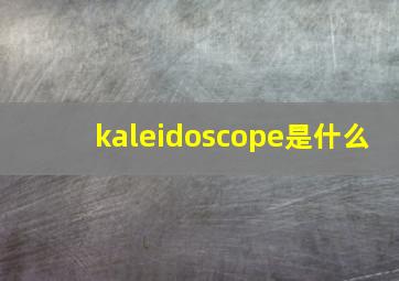 kaleidoscope是什么