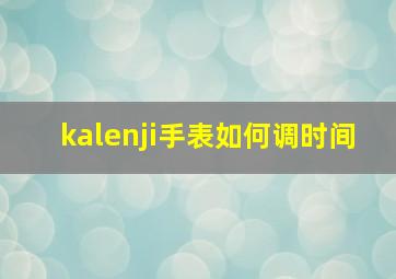 kalenji手表如何调时间