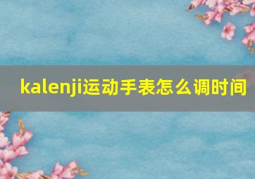 kalenji运动手表怎么调时间