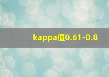 kappa值0.61-0.8