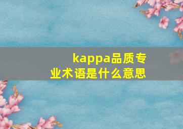 kappa品质专业术语是什么意思