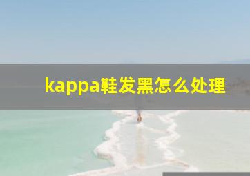 kappa鞋发黑怎么处理