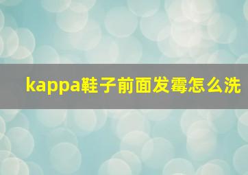 kappa鞋子前面发霉怎么洗