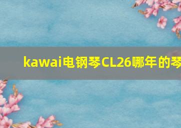 kawai电钢琴CL26哪年的琴