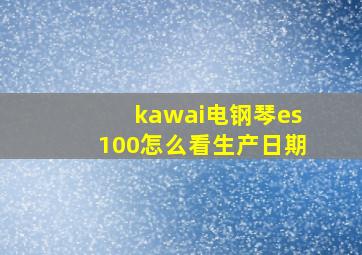 kawai电钢琴es100怎么看生产日期