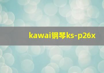 kawai钢琴ks-p26x