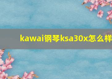 kawai钢琴ksa30x怎么样