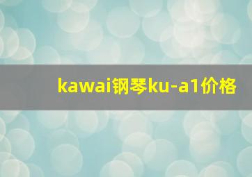 kawai钢琴ku-a1价格