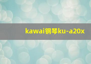 kawai钢琴ku-a20x