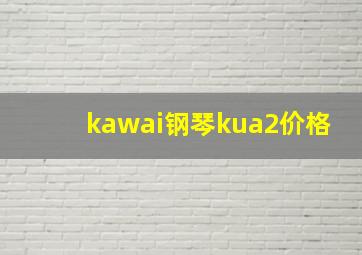 kawai钢琴kua2价格