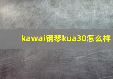 kawai钢琴kua30怎么样