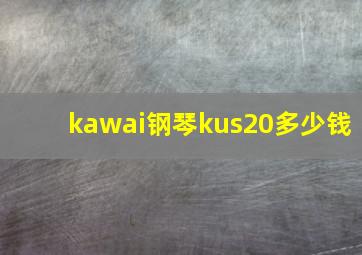 kawai钢琴kus20多少钱