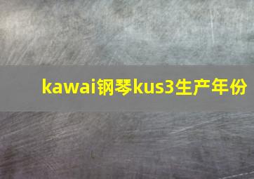 kawai钢琴kus3生产年份